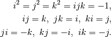 i^2 = j^2 = k^2 = ijk = -1, \\
ij = k,\ jk = i,\ ki = j, \\
ji = -k,\ kj = -i,\ ik = -j.