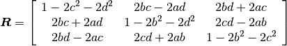 \boldsymbol{R} = \left[\begin{array}{ccc}
1-2c^{2}-2d^{2} & 2bc-2ad & 2bd+2ac \\
2bc+2ad & 1-2b^{2}-2d^{2} & 2cd-2ab \\
2bd-2ac & 2cd+2ab & 1-2b^{2}-2c^{2}
\end{array}\right]